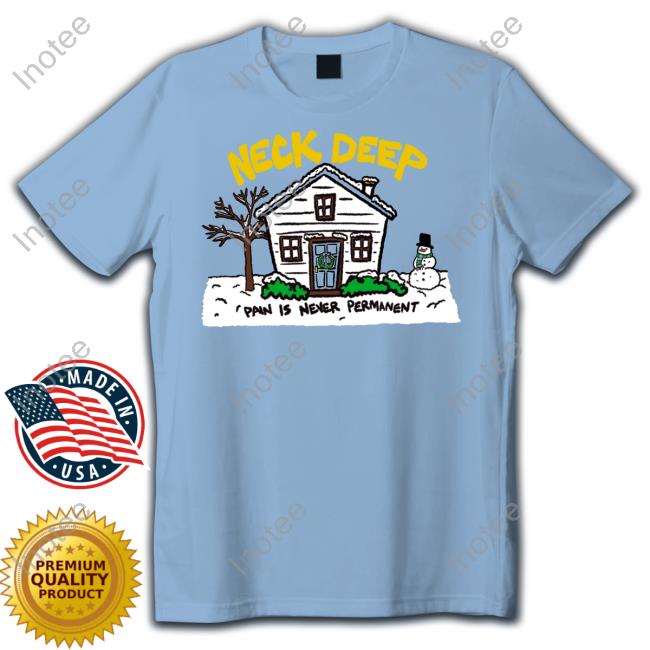 House Pain Is Never Permanent Shirt Neck Deep House Pain Is Never Permanent Shirts Neck Deep Merch