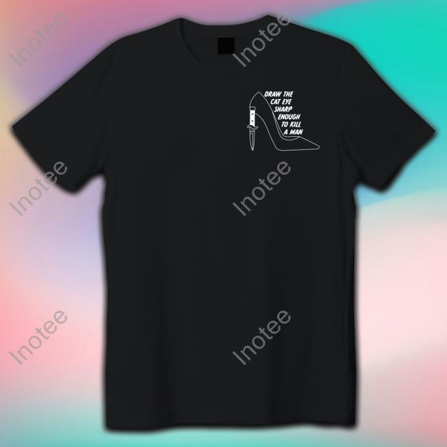 Alltoosuh Draw The The Cat Eye Sharp Enough To Kill A Man Tee Rach