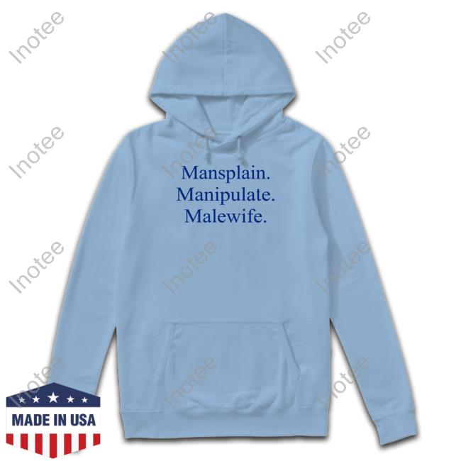 Mansplain Manipulate Malewife Shirts