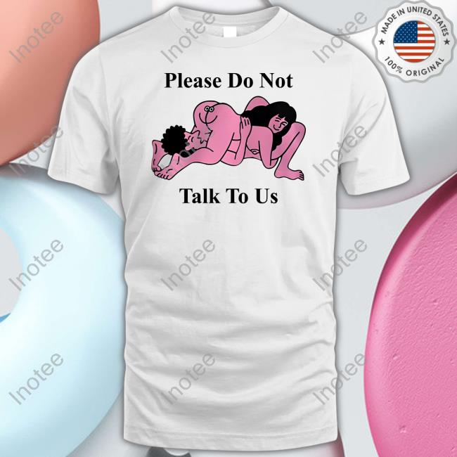 Shirts That Go Hard Making Love Please Do Not Talk To Us Official Shirt