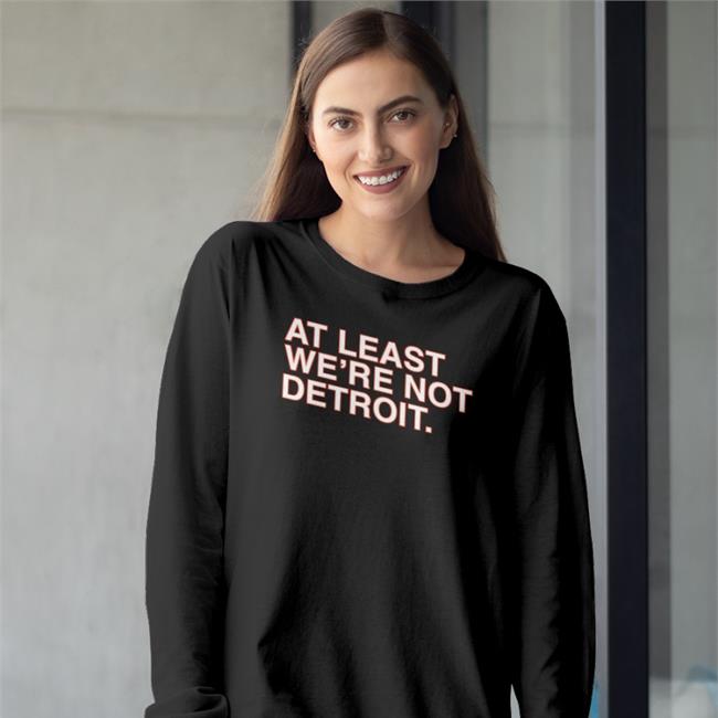 At Least We're Not Detroit T Shirt