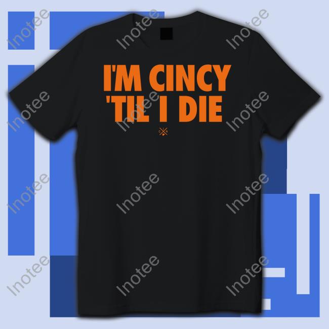 I'm Cincy 'Til I Die T Shirts