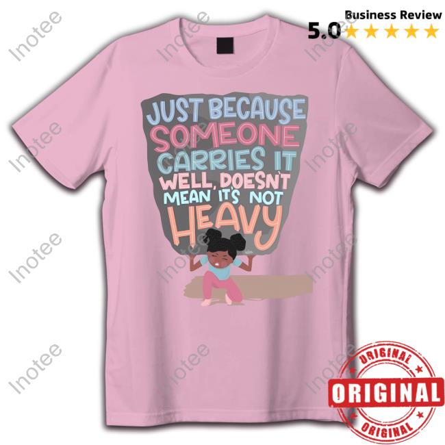 Hollyrpeete Just Because Someone Carries It Well Doesn't Mean Its Not Heavy Long Sleeve Shirt