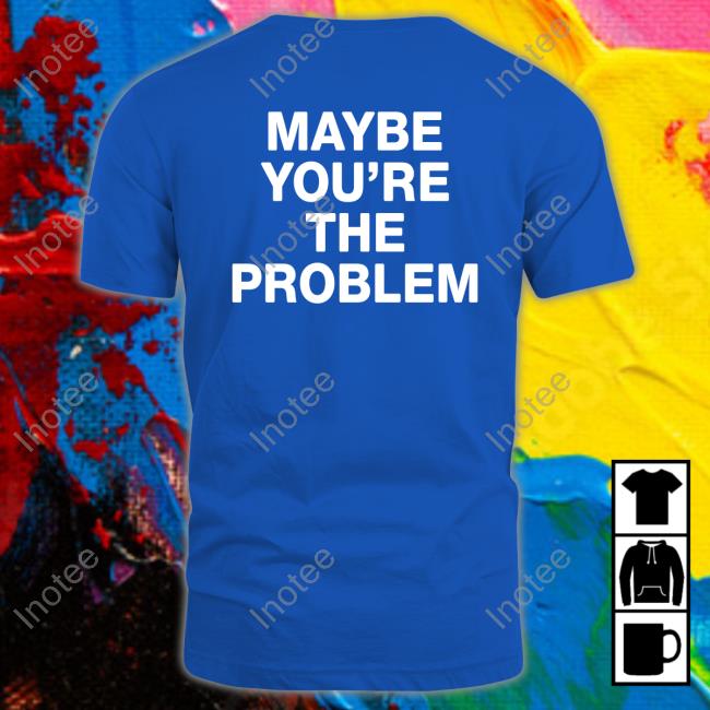 We’Re Not Really Strangers Maybe You're The Problem Sweatshirt
