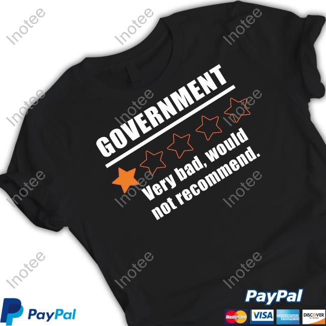Government Very Bad Would Not Recommend Tees