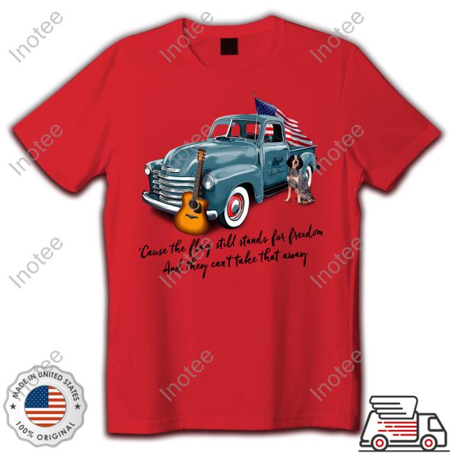 Cause The Flag Still Stands For Freedom And They Can't Take That Wrong Tee Shirt Lee Greenwood