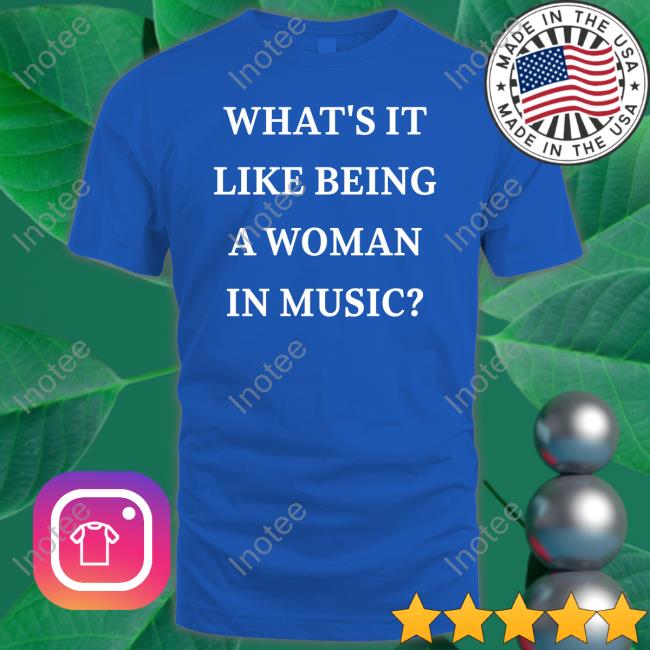 What’S It Like Being A Woman In Music Shirt What’S It Like Being A Woman In Music Hoodie