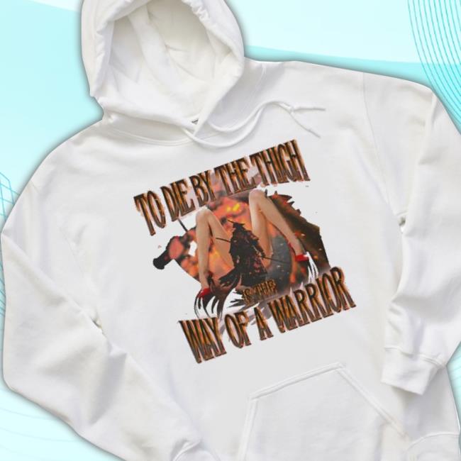 To Die By The Thigh Is The Way Of A Warrior shirt