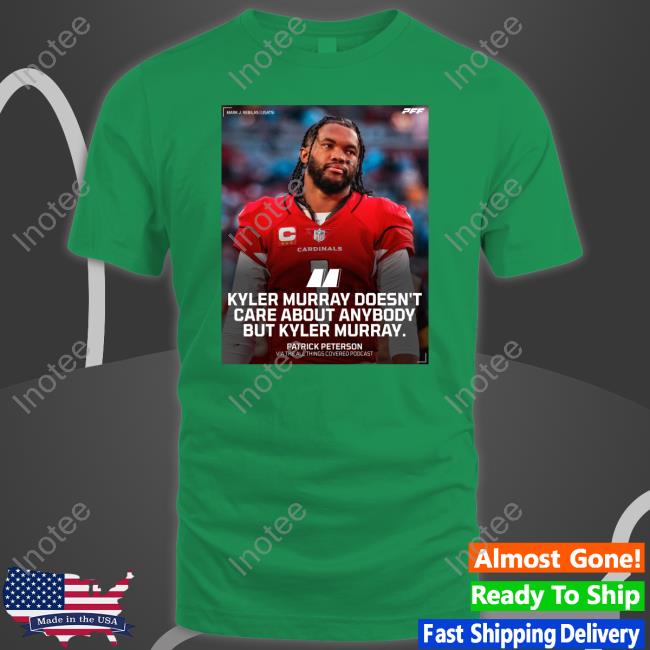 Kyler Murray Doesn't Care About Anybody But Kyler Murray Tee