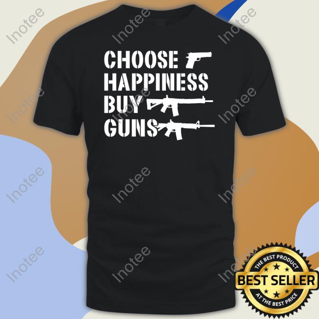 Irishpeachdesigns Merch Choose Happiness Buy Guns Tees