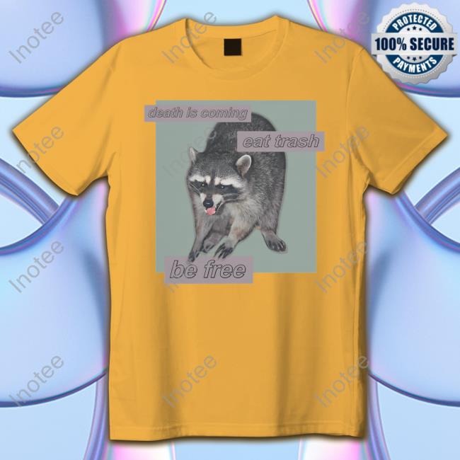 Shirts That Go Hard Death Is Coming Eat Trash Be Free Long Sleeve Tee Shirts That Go Hard Death Is Coming Eat Trash Be Free T-Shirts