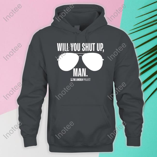Will You Just Shut Up Man Shirt Will You Just Shut Up Man Tee Shirt