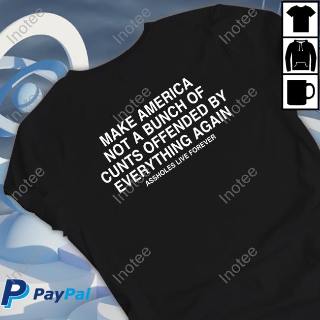 Remasculate Podcast Make America Not A Bunch Of Cunts Offended By Everything Again Assholes Live Forever Tee Shirt