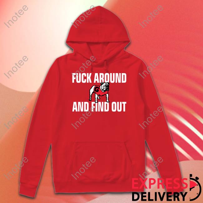 Fuck Around And Find Out Georgia Bulldogs T Shirt