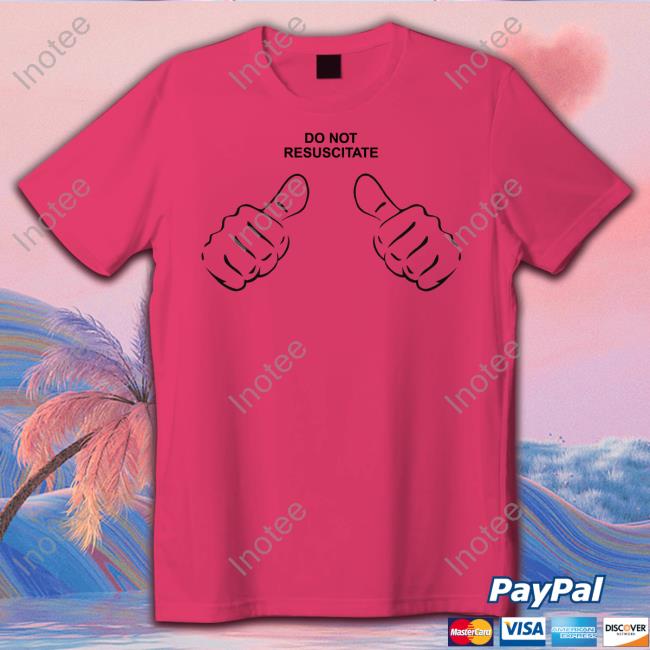 Shirts That Go Hard Shop Do Not Resuscitate T Shirt