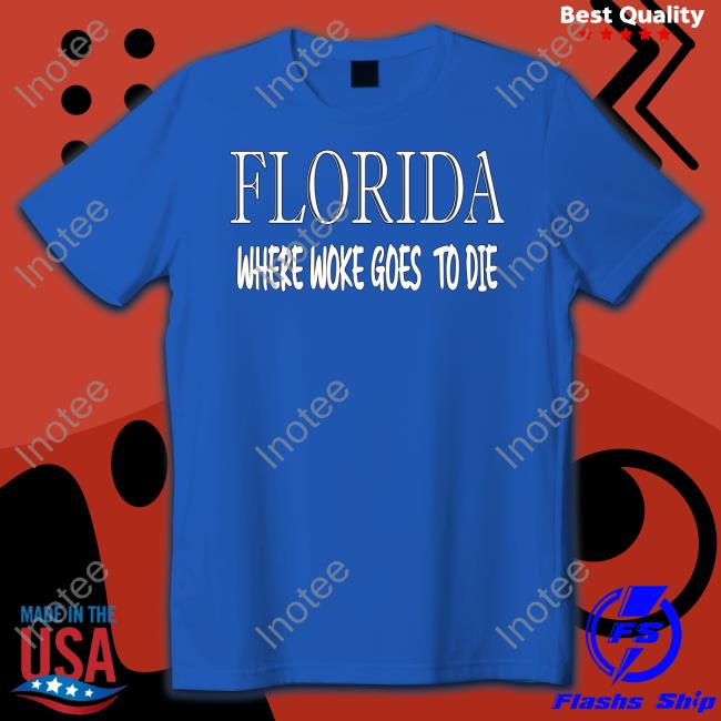 Florida Where Woke Goes To Die Tee Shirt