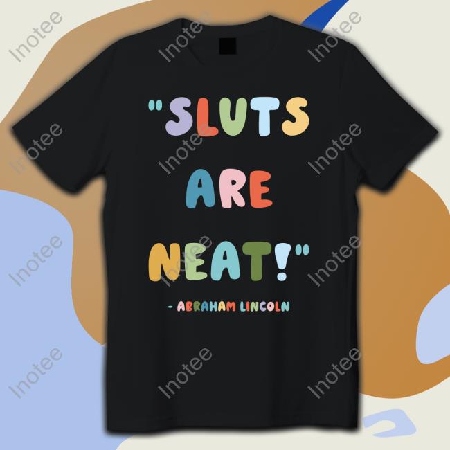 Sluts Are Neat Abraham Lincoln Sweatshirt