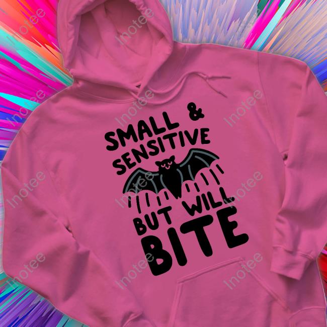 Small And Sensitive But Will Bite Bat Shirts