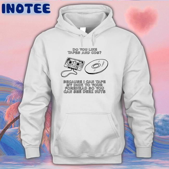 Shirts That Go Hard Do You Like Tapes And Cds Because I Can Tape My Dick To Your Forehead T Shirt