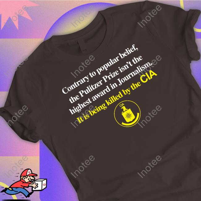 Official Barelylegal Store Contrary To Popular Belief The Pulitzer Prize Isn’T The Highest Award In Journalism It Is Being Killed By The Cia Shirt