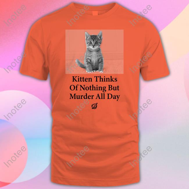 The Onion Kitten Thinks Of Nothing But Murder All Day Tee Shirt The Onion Kitten Thinks Of Nothing But Murder All Day Hoodie