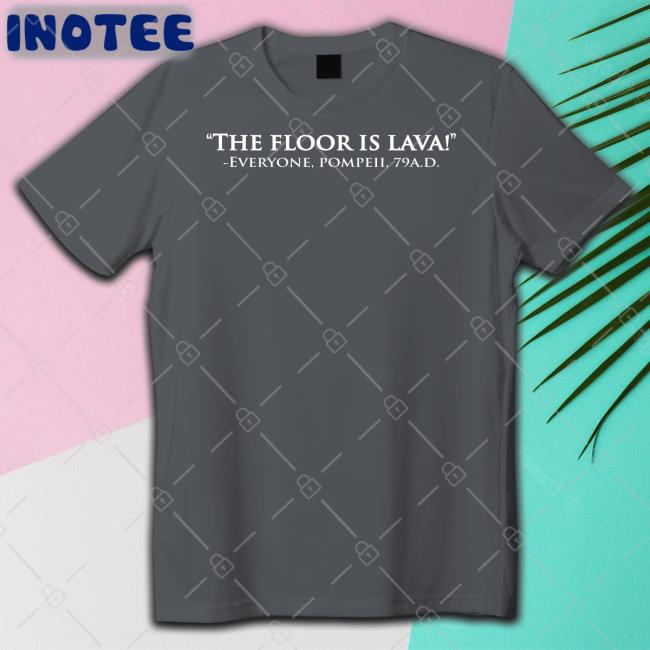The Floor Is Lava Everyone, Pompeii, 79Ad T Shirts