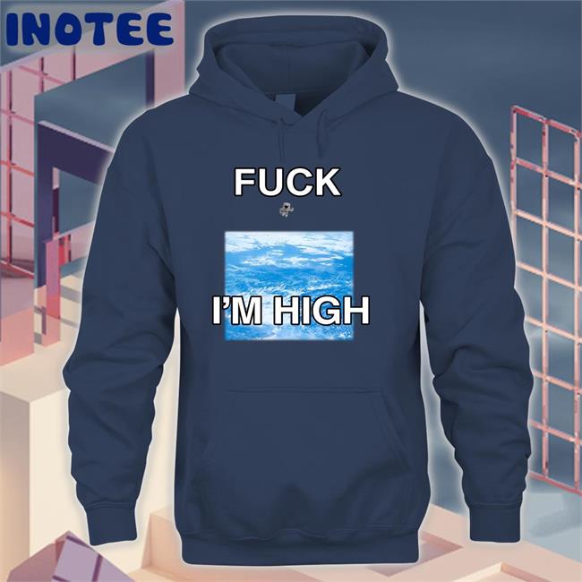 Shirts That Go Hard Fuck I'm High Shirt