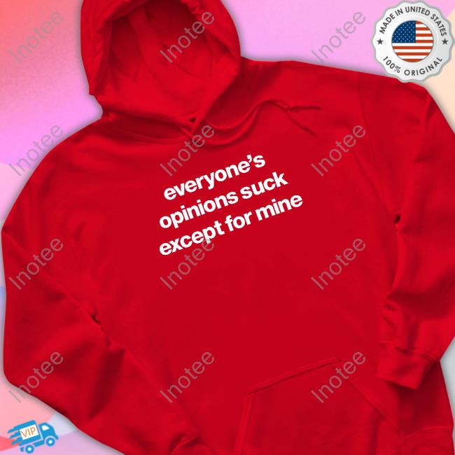 Foundmyhoodie Merch Everyone’S Opinions Suck Except For Mine Shirt Everyone’S Opinions Suck Except For Mine Crewneck Sweatshirt