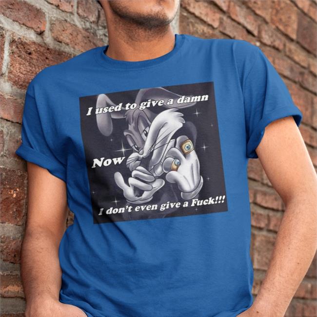 I Used To Give A Damn Now I Don't Even Give A Fuck Shirt Tristehomo