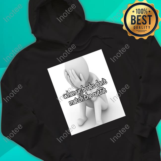 When Ur Boobs Don't Match The Outfit T Shirt