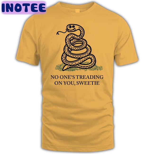 No One's Treading On You Sweetie Shirts