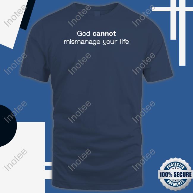 God Cannot Mismanage Your Life Tees God Cannot Mismanage Your Life T Shirts