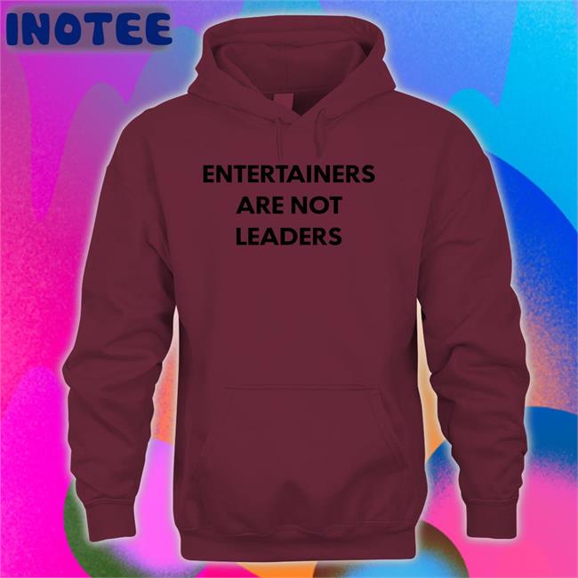 Entertainers Are Not Leaders Sweatshirt Killer Mike Entertainers Are Not Leaders Hoodie Killer Mike