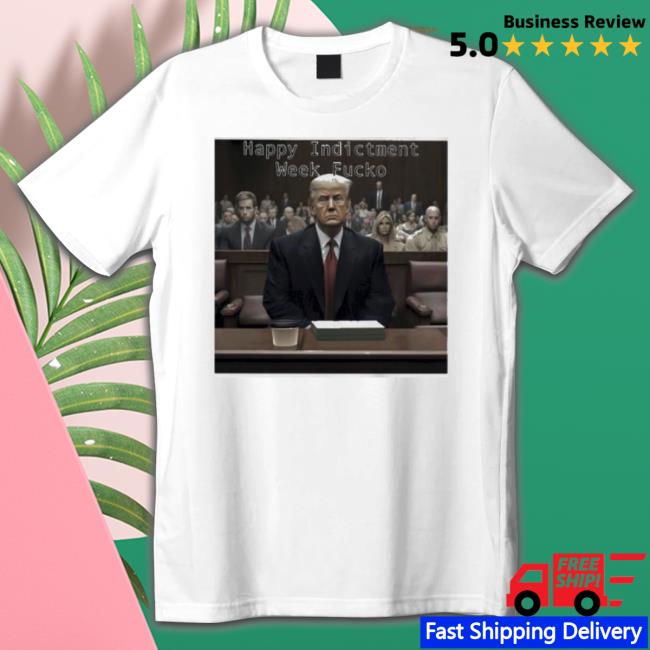 Anus Face Trump Happy Indictment Week Fucko shirt