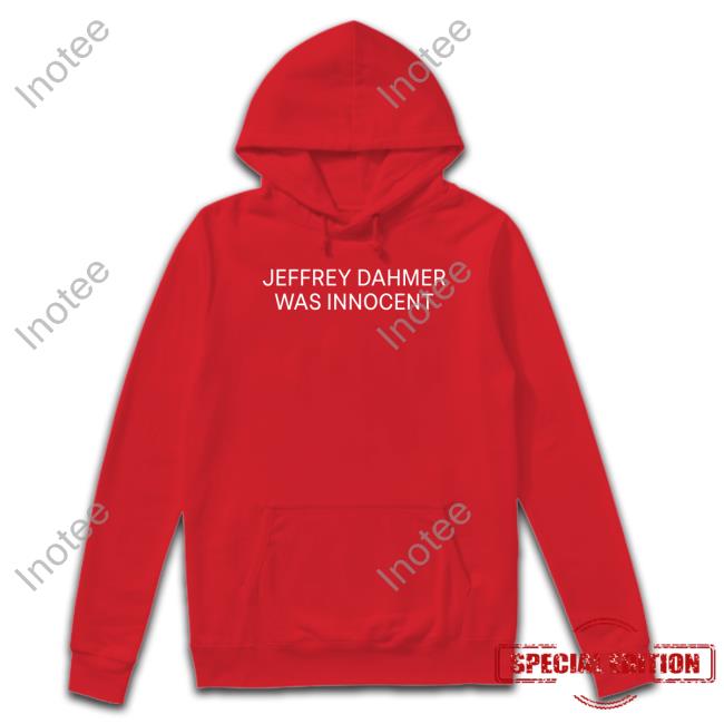 Nsfwcloth Jeffrey Dahmer Was Innocent Hoodie Nsfw Appreal Jeffrey Dahmer Was Innocent T Shirt