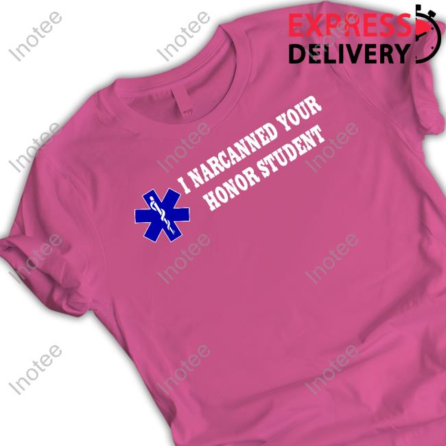 I Narcanned Your Honor Student T-Shirt Shirtsthtgohard