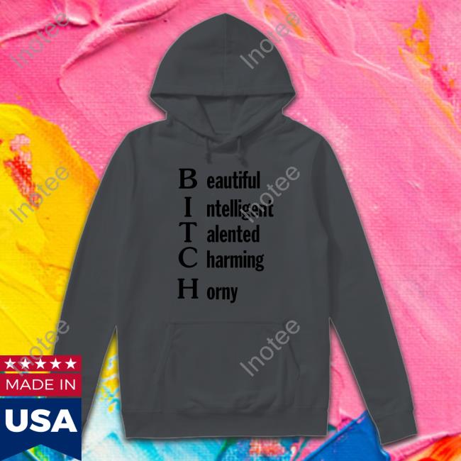 Shirts That Go Hard Beautiful Intelligent Talented Charming Horny T-Shirt Beautiful Intelligent Talented Charming Horny Shirts