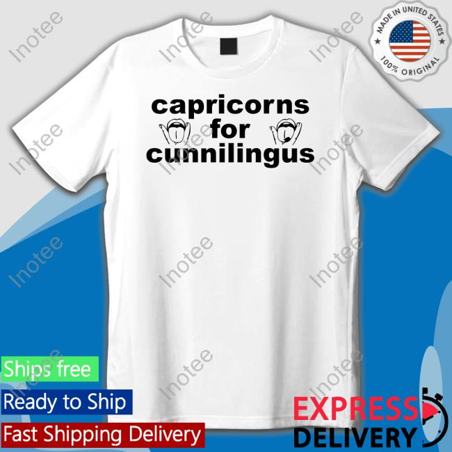 Shirts That Go Hard Capricorns For Cunnilingus Shirt