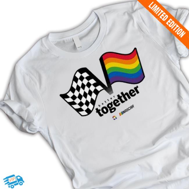 Nascar Checkered Flag Sports Unisex Better Together Pride 2023 shirt