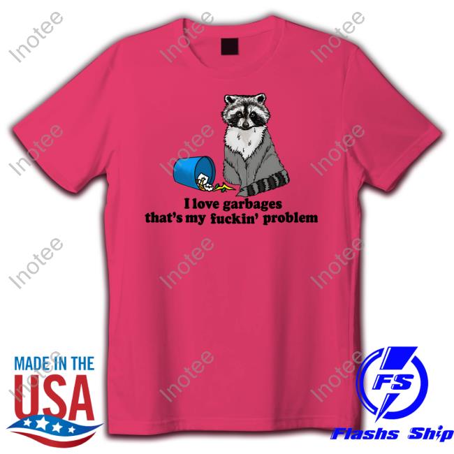 I Love Garbages That's My Fuckin' Problem Hoodie