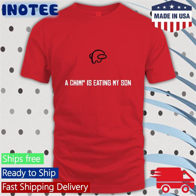 A Chimp Is Eating My Son Shirt