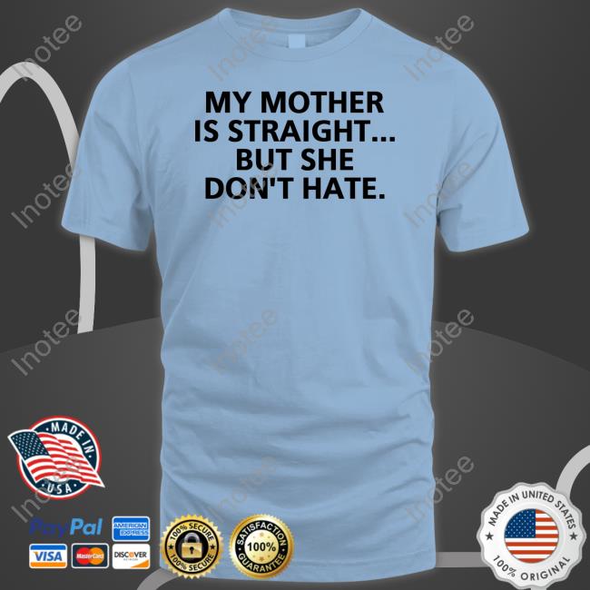My Mother Is Straight But She Don't Hate Tee