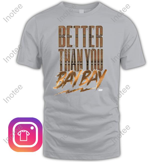 Aew Dynamite Mtf Better Than You Bay Bay Tee Shirt Official Better Than You Bay Bay Hoodie