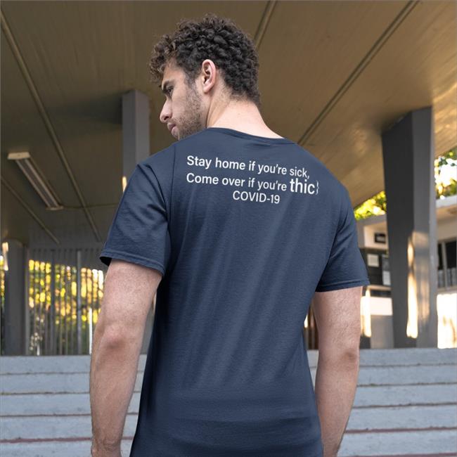 Funny Stay Home If You're Sick Come Over If You're Thic Covid 19 Shirt