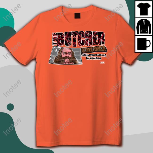 Shopaew Merch The Butcher Too Old To Shoot And Hold Too Young To Die Hooded Sweatshirt Bunkhouse Butch