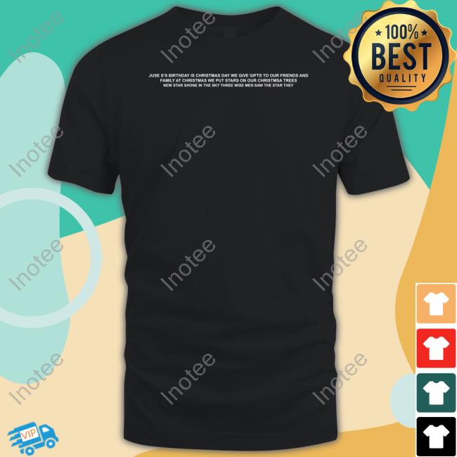Goodshirts Juse S's Birthday Is Christmas Day We Give Gifts To Our Friends New Shirt