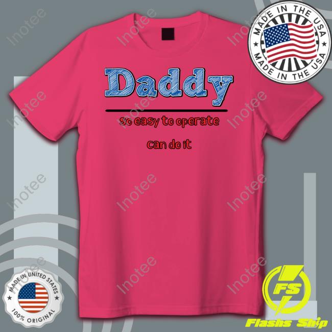 Daddy So Easy To Operate Can Do It Goodshirts Long Sleeve Tee Shirt Daddy So Easy To Operate Can Do It Hoodie