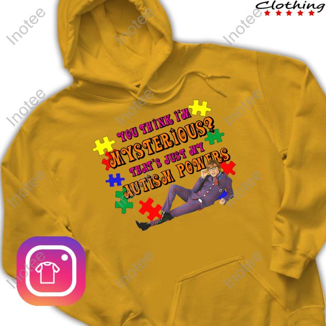 Good Shirts You Think I'm Mysterious That's Just My Autism Powers Hoodie