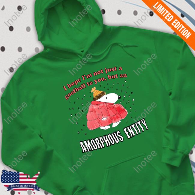 I Hope I'm Not Just A Goofball To You, But An Amorphous Entity Sweatshirt Jmcgg I Hope I'm Not Just A Goofball To You, But An Amorphous Entity Sweatshirt