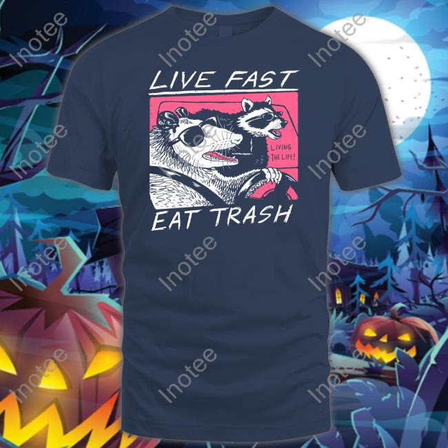 Live Fast Eat Trash T Shirts